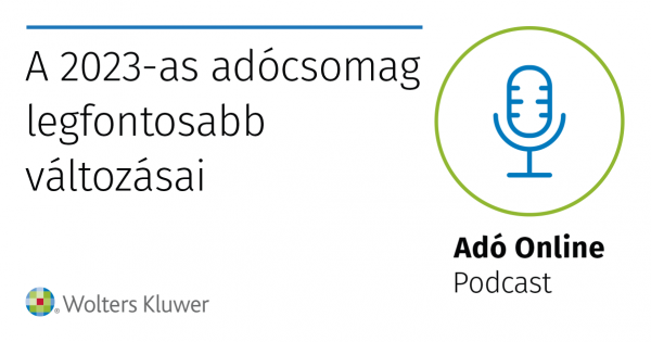 Adó Online Podcast: a 2023-as adócsomag legfontosabb elemei