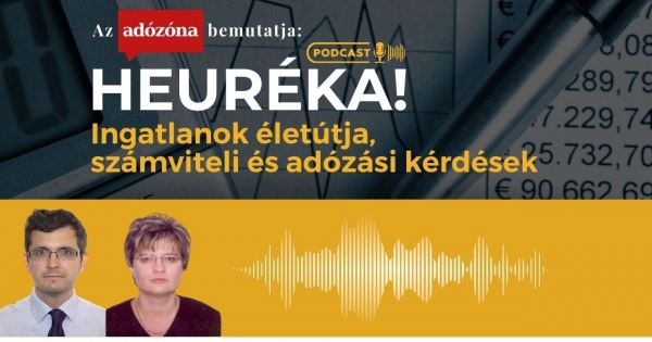 Heuréka! Az Adózóna podcastsorozata – 25. rész: ingatlanok életútja, számviteli és adózási kérdések