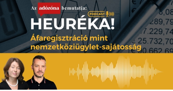 Heuréka! Az Adózóna podcastsorozata – 12. rész: áfaregisztráció mint nemzetköziügylet-sajátosság